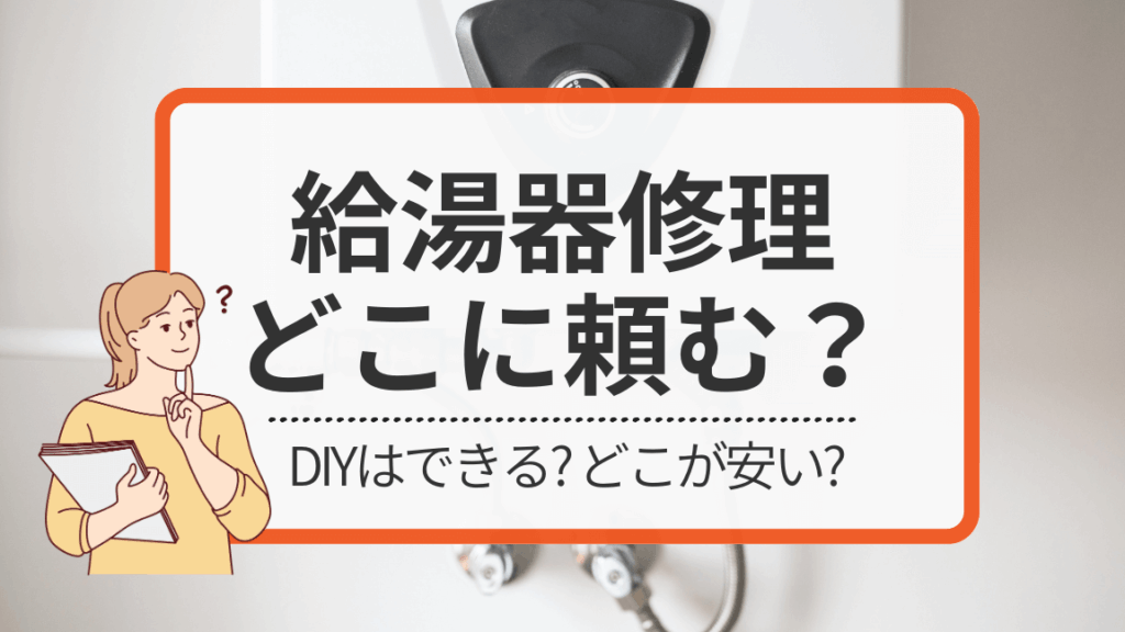 給湯器修理 どこに頼む？信頼できる業者の選び方